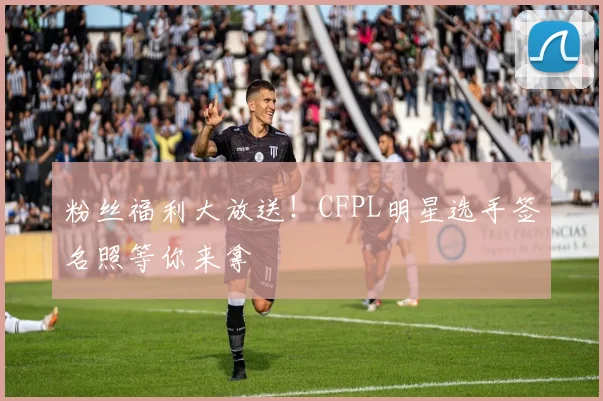 粉丝福利大放送！CFPL明星选手签名照等你来拿