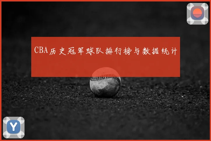 CBA历史冠军球队排行榜与数据统计