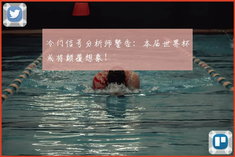 冷门信号分析师警告：本届世界杯或将颠覆想象！